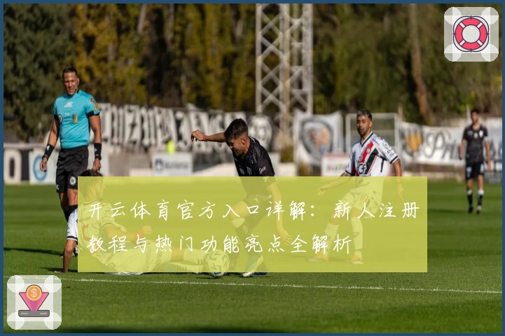 开云体育官方入口详解:新人注册教程与热门功能亮点全解析