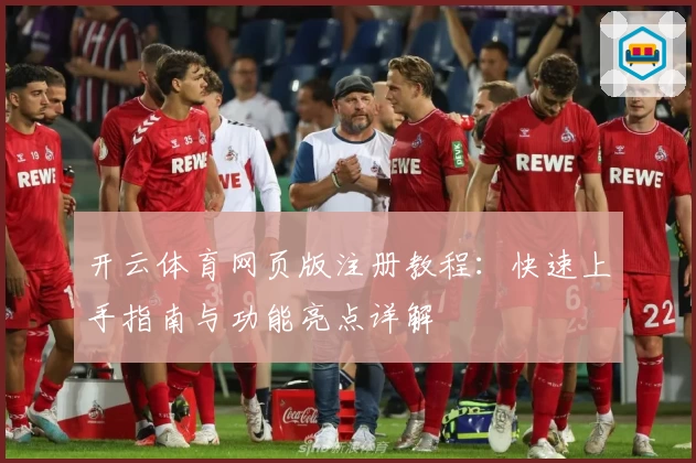 开云体育网页版注册教程：快速上手指南与功能亮点详解