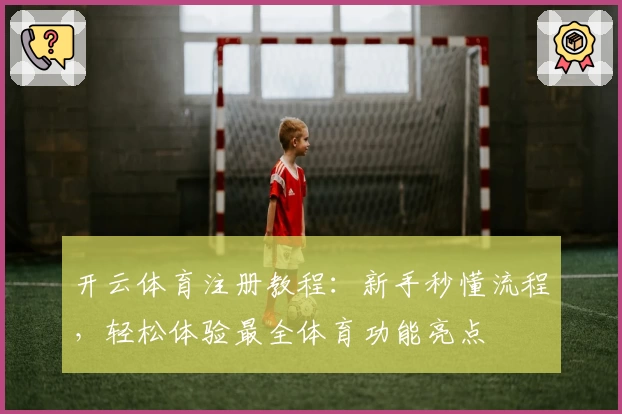 开云体育注册教程：新手秒懂流程，轻松体验最全体育功能亮点