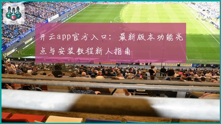 开云app官方入口：最新版本功能亮点与安装教程新人指南