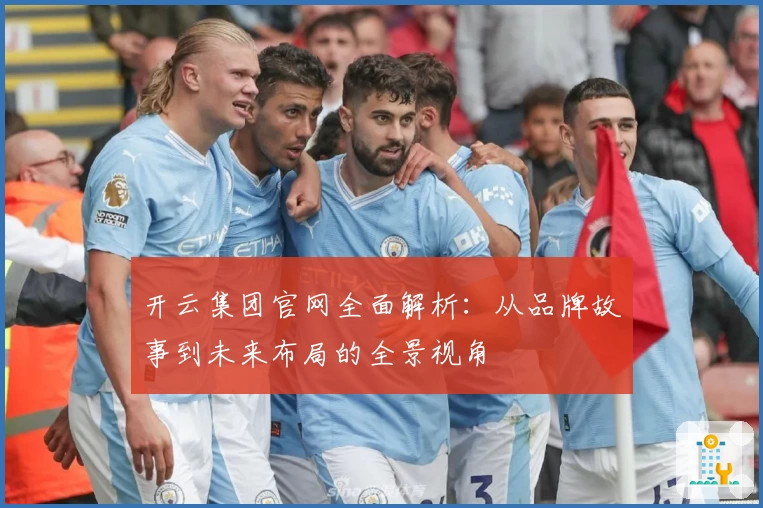 开云集团官网全面解析：从品牌故事到未来布局的全景视角