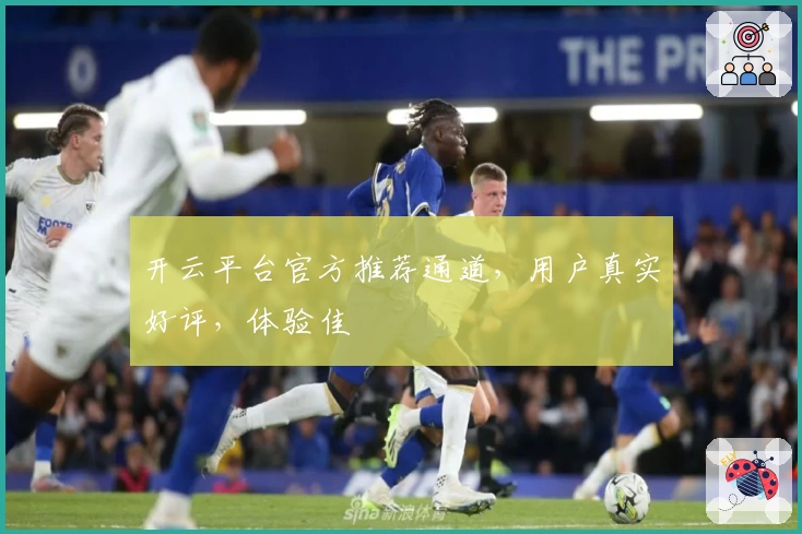开云平台官方推荐通道，用户真实好评，体验佳