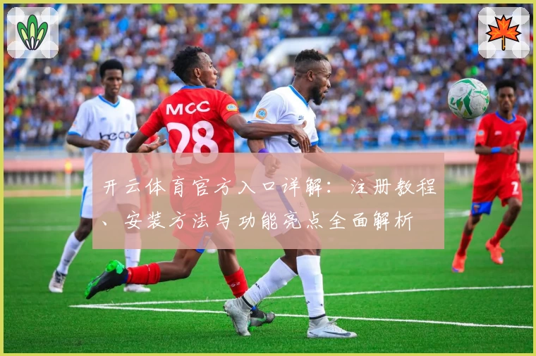 开云体育官方入口详解：注册教程、安装方法与功能亮点全面解析