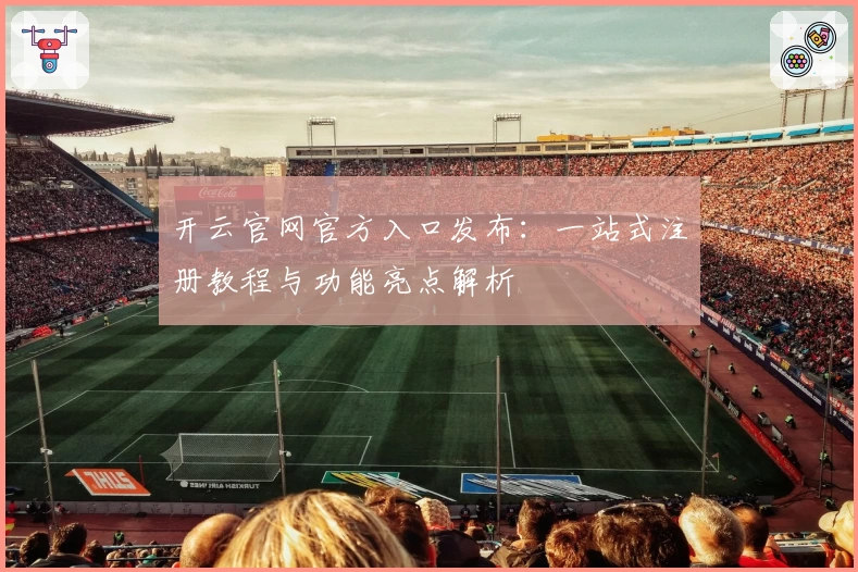 开云官网官方入口发布：一站式注册教程与功能亮点解析