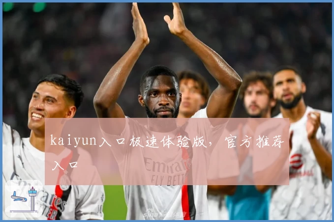 kaiyun入口极速体验版，官方推荐入口