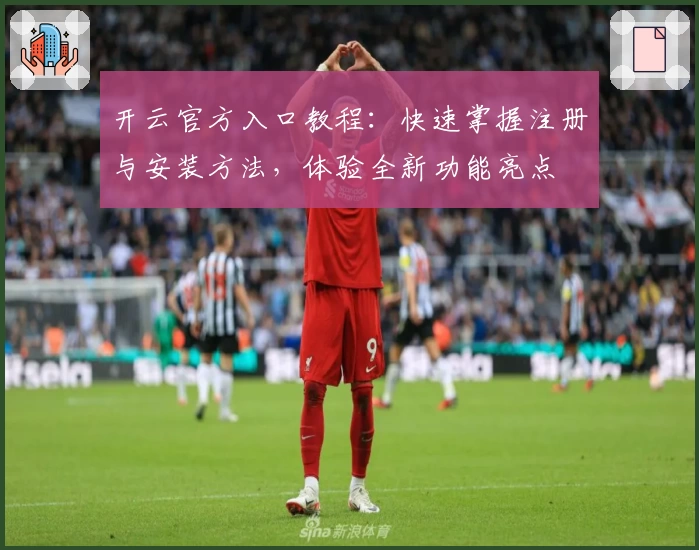 开云官方入口教程：快速掌握注册与安装方法，体验全新功能亮点